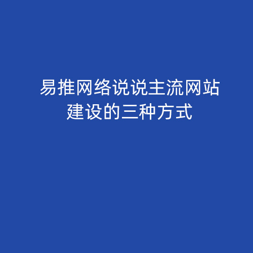 易推网络说说主流网站建设的三种方式